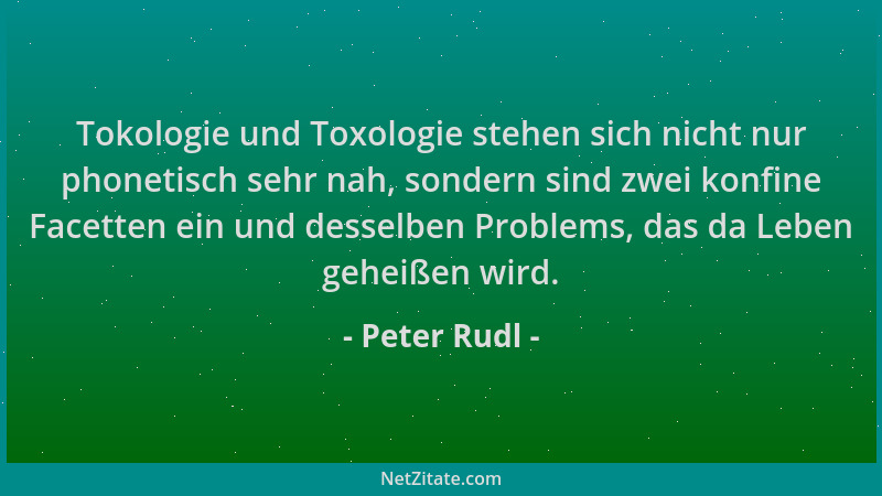 Peter Rudl - Tokologie und Toxologie stehen sich nicht nur phonetisch sehr nah, sondern sind zwei konfine Facetten ein und...