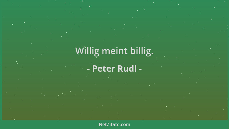 Peter Rudl - Willig meint billig....