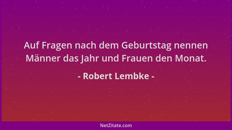 Robert Lembke - Auf Fragen nach dem Geburtstag nennen Männer das Jahr und Frauen den Monat....