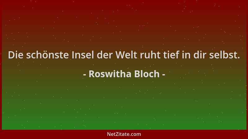 Roswitha Bloch - Die schönste Insel der Welt ruht tief in dir selbst....