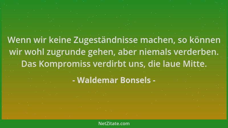 Waldemar Bonsels - Wenn wir keine Zugeständnisse machen, so können wir wohl zugrunde gehen, aber niemals verderben. Das Kom...