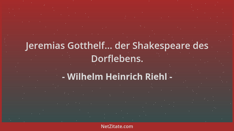 Wilhelm Heinrich Riehl - Jeremias Gotthelf... der Shakespeare des Dorflebens....