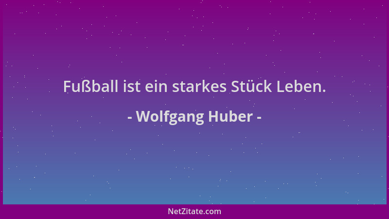 Wolfgang Huber - Fußball ist ein starkes Stück Leben....