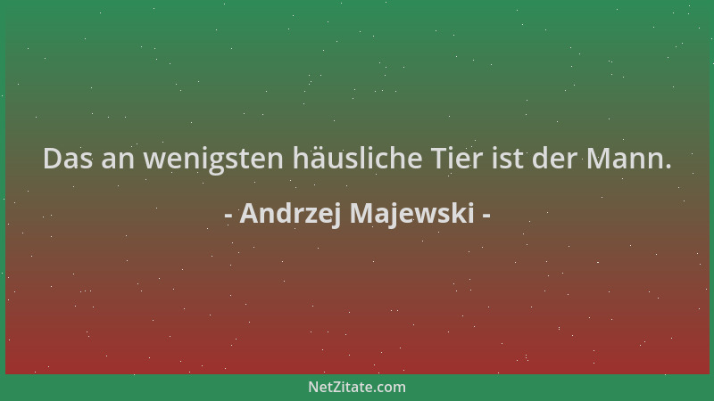 Andrzej Majewski - Das an wenigsten häusliche Tier ist der Mann....