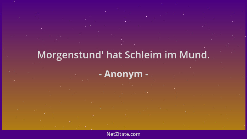 Anonym - Morgenstund ' hat Schleim im Mund....