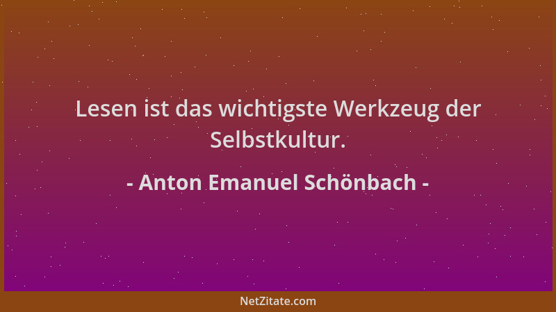 Anton Emanuel Schönbach - Lesen ist das wichtigste Werkzeug der Selbstkultur....