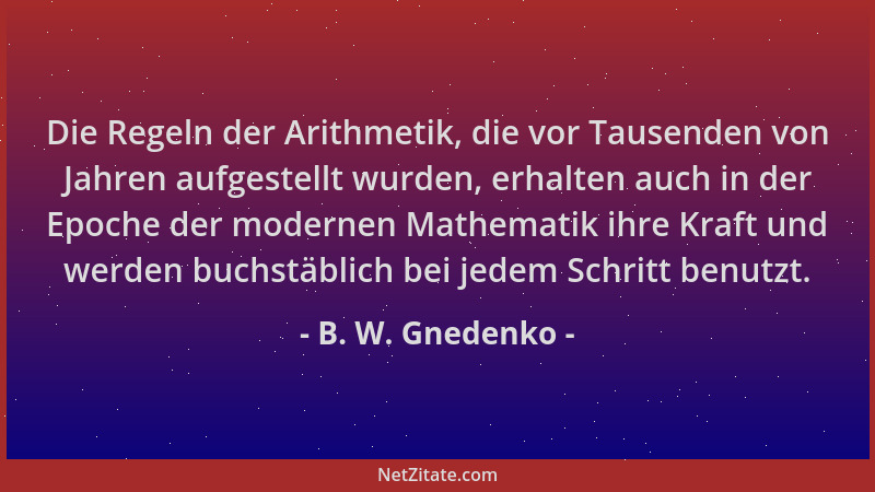 B. W. Gnedenko - Die Regeln der Arithmetik, die vor Tausenden von Jahren aufgestellt wurden, erhalten auch in der Epoche de...
