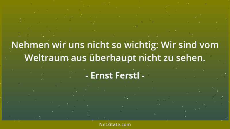 Ernst Ferstl - Das einzige Problem mancher Leute ist, daß sie ihre Lebensaufgabe darin sehen, anderen Probleme zu machen....