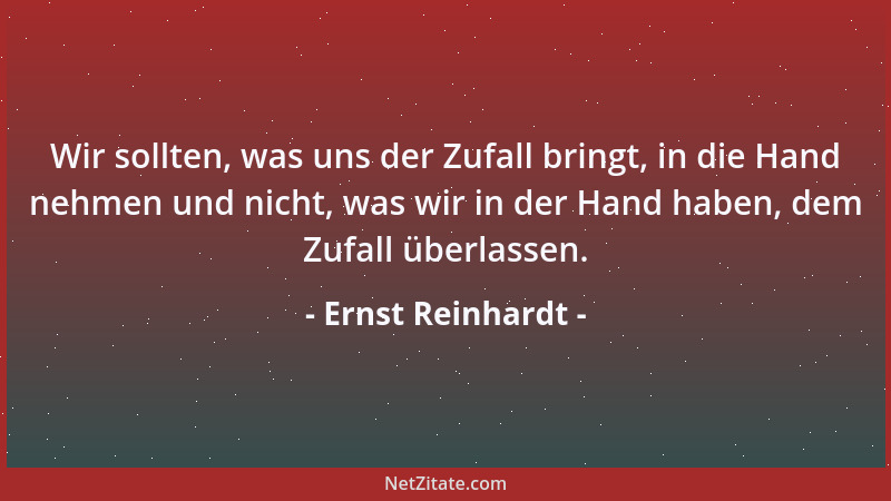 Ernst Reinhardt - Wir sollten, was uns der Zufall bringt, in die Hand nehmen und nicht, was wir in der Hand haben, dem Zufa...