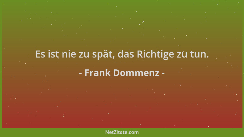 Frank Dommenz - Es ist nie zu spät, das Richtige zu tun....