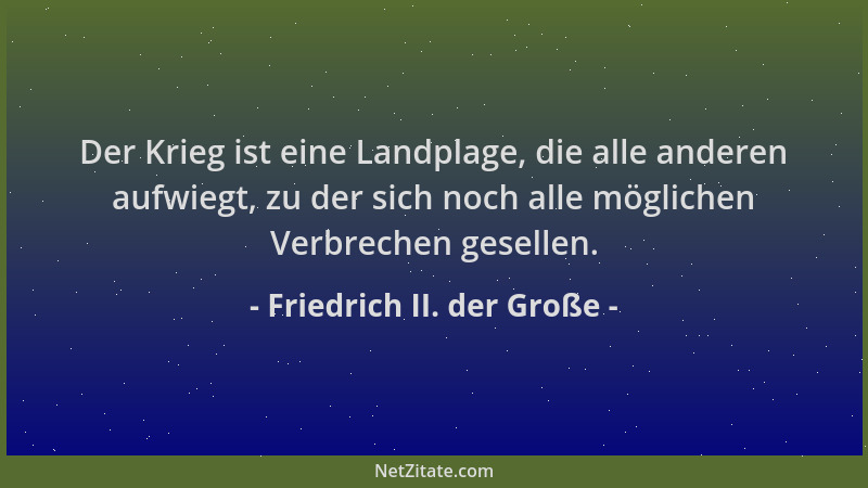 Friedrich II. der Große - Der Krieg ist eine Landplage, die alle anderen aufwiegt, zu der sich noch alle möglichen Verbrech...