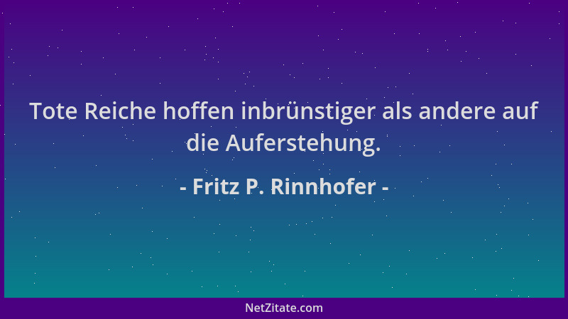 Fritz P. Rinnhofer - Tote Reiche hoffen inbrünstiger als andere auf die Auferstehung....