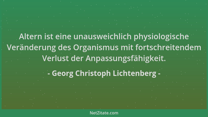 Georg Christoph Lichtenberg - Altern ist eine unausweichlich physiologische Veränderung des Organismus mit fortschreitendem...