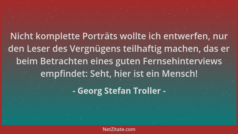 Georg Stefan Troller - Nicht komplette Porträts wollte ich entwerfen, nur den Leser des Vergnügens teilhaftig machen, das e...