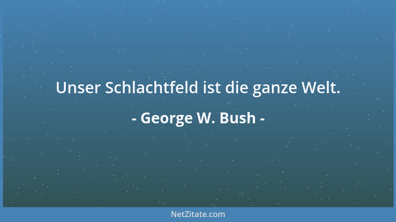 George W. Bush - Als ich aufwuchs, war die Welt gefährlich. Man wusste genau, wer sie waren: Es war wir gegen sie, und es w...
