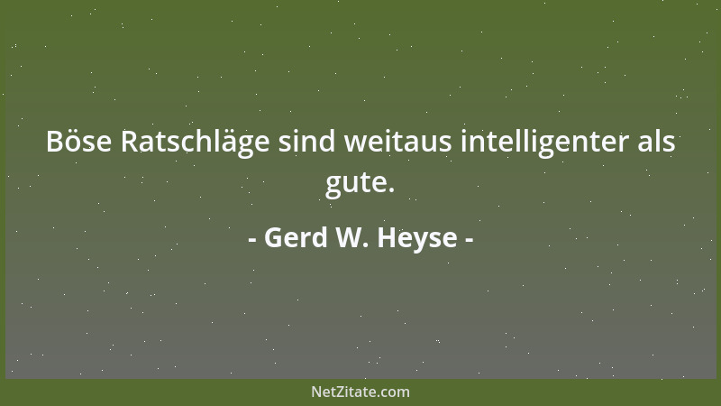 Gerd W. Heyse - Böse Ratschläge sind weitaus intelligenter als gute....