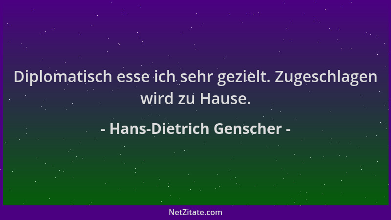 Hans-Dietrich Genscher - Diplomatisch esse ich sehr gezielt. Zugeschlagen wird zu Hause....