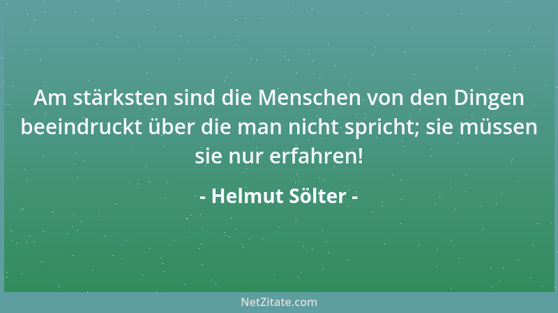 Helmut Sölter - Am stärksten sind die Menschen von den Dingen beeindruckt über die man nicht spricht; sie müssen sie nur er...