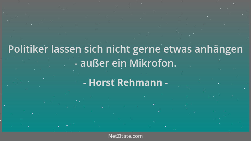 Horst Rehmann - Politiker lassen sich nicht gerne etwas anhängen - außer ein Mikrofon....