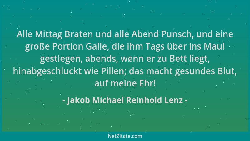 Jakob Michael Reinhold Lenz - Alle Mittag Braten und alle Abend Punsch, und eine große Portion Galle, die ihm Tags über ins...