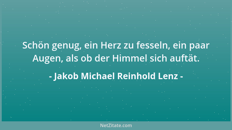 Jakob Michael Reinhold Lenz - Schön genug, ein Herz zu fesseln, ein paar Augen, als ob der Himmel sich auftät....