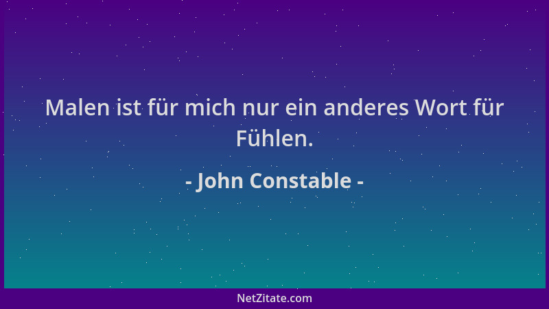 John Constable - Malen ist für mich nur ein anderes Wort für Fühlen....