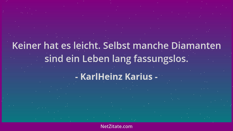 KarlHeinz Karius - Keiner hat es leicht. Selbst manche Diamanten sind ein Leben lang fassungslos....