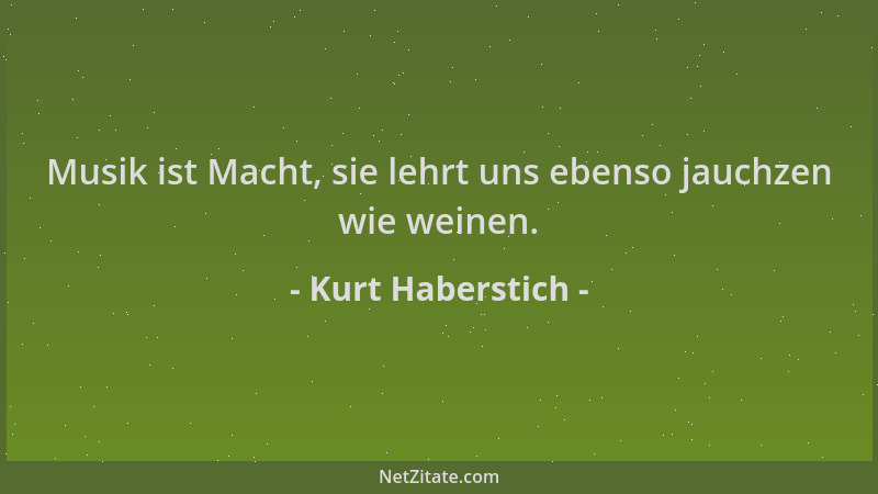 Kurt Haberstich - Musik ist Macht, sie lehrt uns ebenso jauchzen wie weinen....