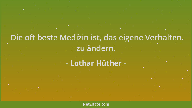 Lothar Hüther - Die oft beste Medizin ist, das eigene Verhalten zu ändern....