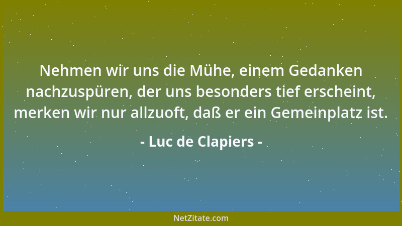 Luc de Clapiers - Ein Aphorismus, der erst erläutert oder gar bewiesen werden muß, ist schlecht geformt....