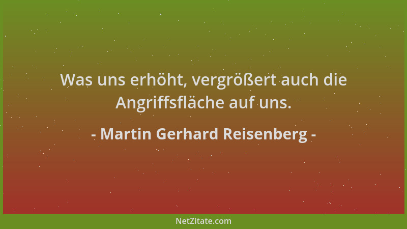 Martin Gerhard Reisenberg - Was uns erhöht, vergrößert auch die Angriffsfläche auf uns....