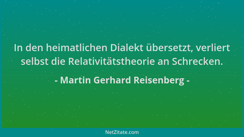 Martin Gerhard Reisenberg - In den heimatlichen Dialekt übersetzt, verliert selbst die Relativitätstheorie an Schrecken....