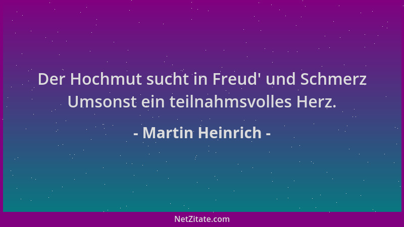 Martin Heinrich - Der Hochmut sucht in Freud ' und Schmerz Umsonst ein teilnahmsvolles Herz....