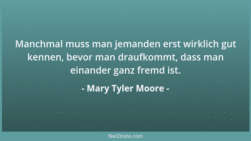 Mary Tyler Moore - Manchmal muss man jemanden erst wirklich gut kennen, bevor man draufkommt, dass man einander ganz fremd...