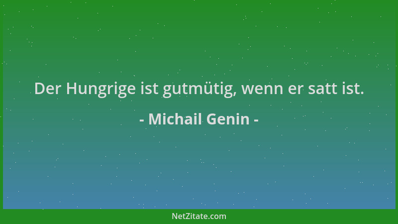 Michail Genin - Der Hungrige ist gutmütig, wenn er satt ist....