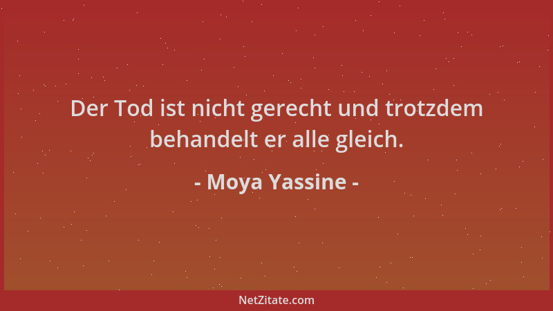 Moya Yassine - Der Tod ist nicht gerecht und trotzdem behandelt er alle gleich....