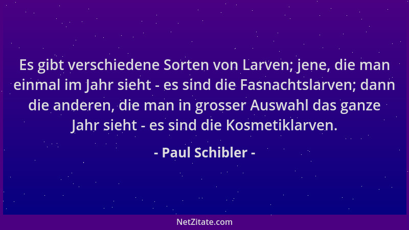 Paul Schibler - Es gibt verschiedene Sorten von Larven; jene, die man einmal im Jahr sieht - es sind die Fasnachtslarven; d...