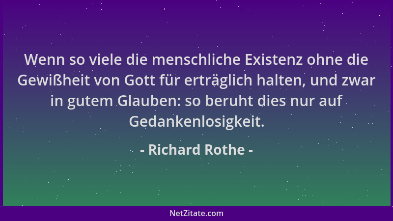 Richard Rothe - Wenn so viele die menschliche Existenz ohne die Gewißheit von Gott für erträglich halten, und zwar in gutem...