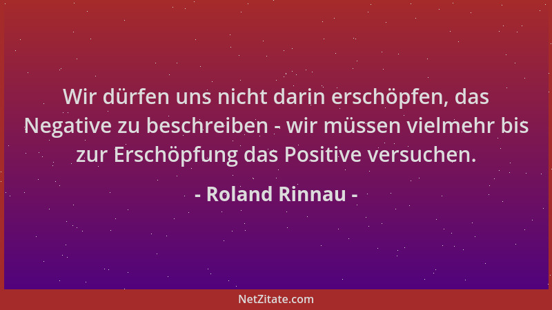 Roland Rinnau - Wir dürfen uns nicht darin erschöpfen, das Negative zu beschreiben - wir müssen vielmehr bis zur Erschöpfun...