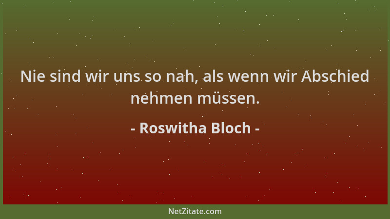 Roswitha Bloch - Nie sind wir uns so nah, als wenn wir Abschied nehmen müssen....