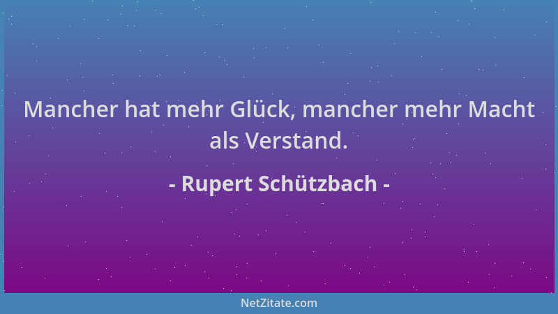 Rupert Schützbach - Mancher hat mehr Glück, mancher mehr Macht als Verstand....