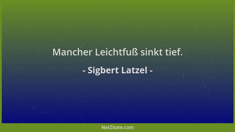 Sigbert Latzel - Mancher Leichtfuß sinkt tief....