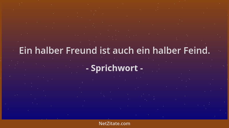 Sprichwort - Ein halber Freund ist auch ein halber Feind....