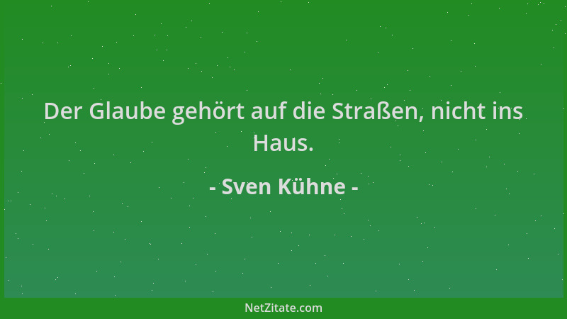 Sven Kühne - Der Glaube gehört auf die Straßen, nicht ins Haus....