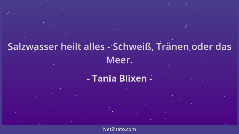 Tania Blixen - Salzwasser heilt alles - Schweiß, Tränen oder das Meer....