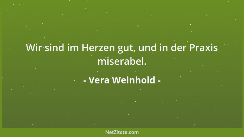 Vera Weinhold - Wir sind im Herzen gut, und in der Praxis miserabel....