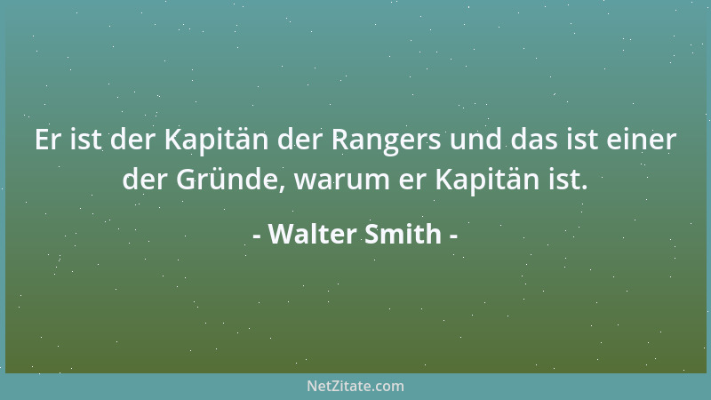 Walter Smith - Er ist der Kapitän der Rangers und das ist einer der Gründe, warum er Kapitän ist....
