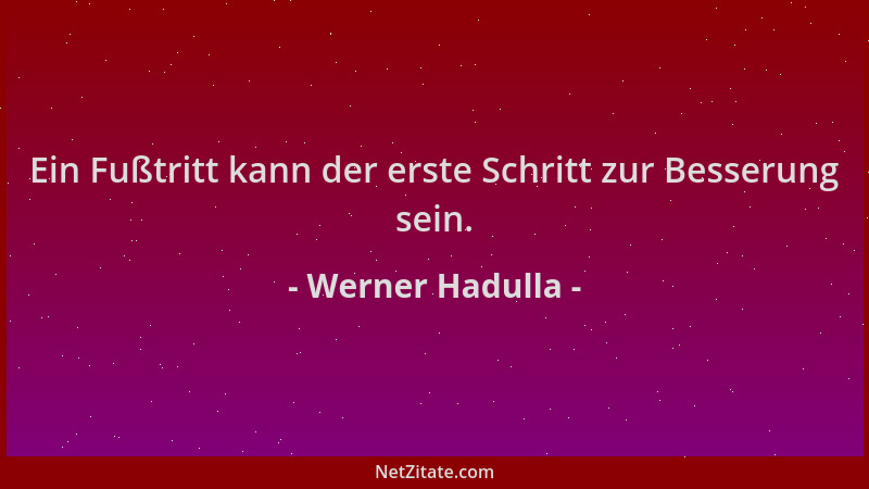 Werner Hadulla - Ein Fußtritt kann der erste Schritt zur Besserung sein....