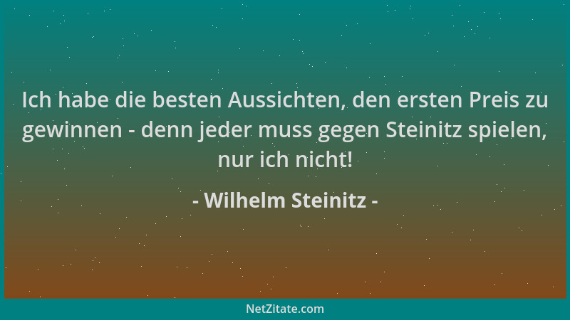 Wilhelm Steinitz - Ich habe die besten Aussichten, den ersten Preis zu gewinnen - denn jeder muss gegen Steinitz spielen, n...