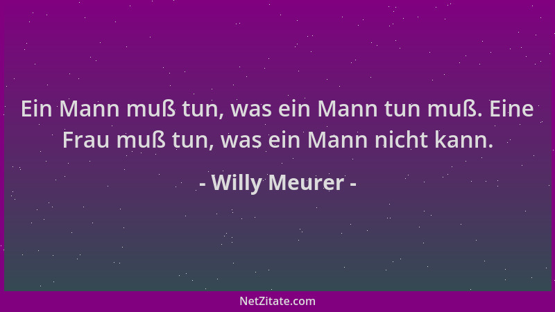 Willy Meurer - Ein Mann muß tun, was ein Mann tun muß. Eine Frau muß tun, was ein Mann nicht kann....